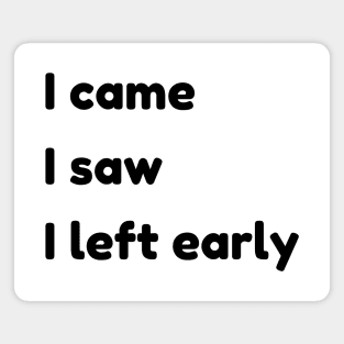 I Came I Saw I Left Early. Funny Quotes and Sayings. Magnet